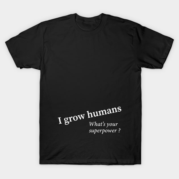 I grow humans - what's your superpower T-Shirt by Lovebubble Letters